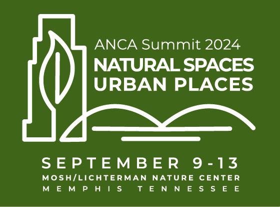 ANCA Summit 2024: Natural Spaces Urban Places / September 9-13 at MoSH-Lichterman Nature Center in Memphis, Tennessee.